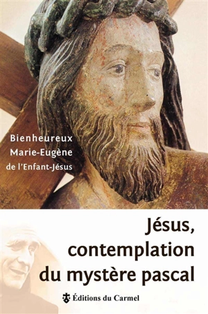 Jésus : contemplation du mystère pascal - Marie-Eugène de l'Enfant-Jésus