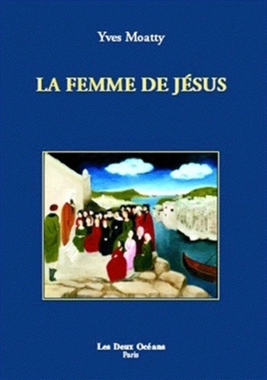 La femme de Jésus - Yves Moatty