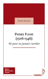 Pierre Favre (1506-1546) : né pour ne jamais s'arrêter - Pierre Emonet