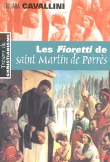 Les Fioretti de saint Martin de Porrès : apôtre de la charité, biographie officielle de l'ordre des Prêcheurs - Giuliana Cavallini