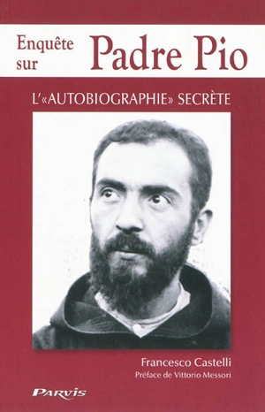 Enquête sur Padre Pio : l'autobiographie secrète - Francesco Castelli