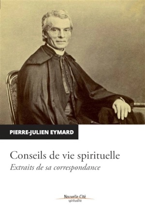 Conseils de vie spirituelle : extraits de sa correspondance - Pierre-Julien Eymard