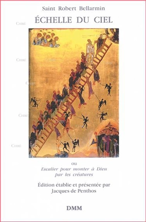 Echelle du ciel ou Escalier pour monter à Dieu par les créatures - Robert Bellarmin