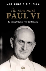 J'ai rencontré Paul VI : Sa Sainteté par la voix des témoins - Rino Fisichella