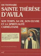 Dictionnaire sainte Thérèse d'Avila : son temps, sa vie, son oeuvre et la spiritualité carmélitaine