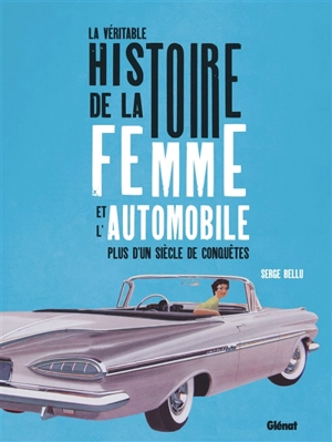 La véritable histoire de la femme et l'automobile : plus d'un siècle de conquêtes - Serge Bellu