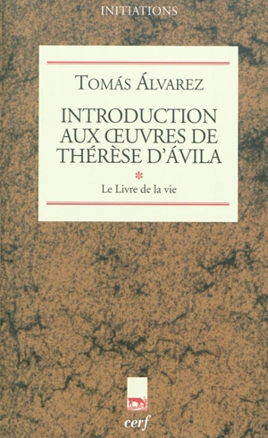 Introduction aux oeuvres de Thérèse d'Avila. Vol. 1. Le livre de la vie - Tomas Alvarez