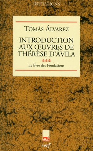 Introduction aux oeuvres de Thérèse d'Avila. Vol. 3. Le livre des fondations - Tomas Alvarez