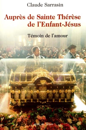 Auprès de Sainte Thérèse de l'Enfant-Jésus : témoin de l'amour - Claude Sarrasin