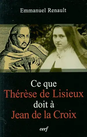 Ce que Thérèse de Lisieux doit à Jean de la Croix - Emmanuel Renault