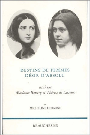 Destins de femmes, désir d'absolu : essai sur Madame Bovary et Thérèse de Lisieux - Micheline Hermine