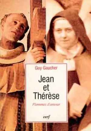 Flammes d'amour, Thérèse et Jean : l'influence de saint Jean de la Croix dans la vie et les écrits de sainte Thérèse de Lisieux - Guy Gaucher