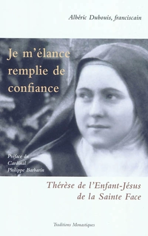 Je m'élance remplie de confiance : Thérèse de l'Enfant-Jésus de la Sainte Face - Albéric Dubouis