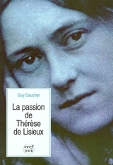 La Passion de Thérèse de Lisieux : 4 4 avril-30 septembre 1897 - Guy Gaucher