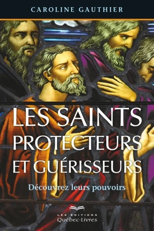 Les saints protecteurs et guérisseurs : découvrez leurs pouvoirs - Caroline Gauthier