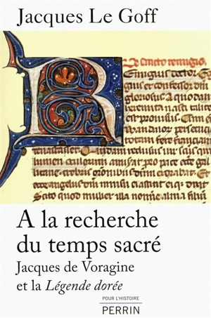 A la recherche du temps sacré : Jacques de Voragine et la Légende dorée - Jacques Le Goff
