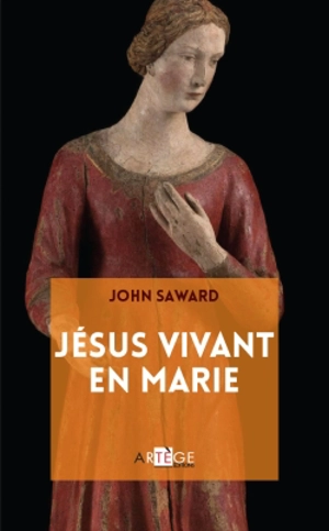 Jésus vivant en Marie : le Rédempteur dans le sein maternel - John Saward