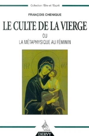 Le culte de la Vierge ou La métaphysique au féminin - François Chénique