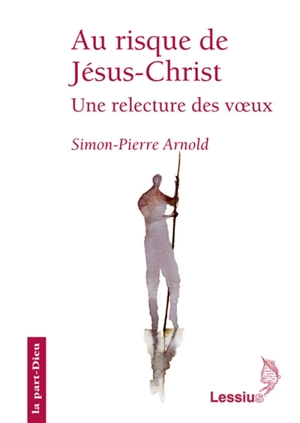 Au risque de Jésus-Christ : une relecture des voeux - Simon-Pierre Arnold