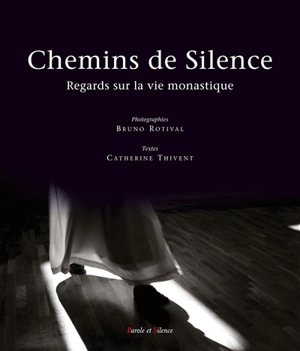 Chemins de silence : regards sur la vie monastique - Bruno Rotival