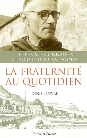 La fraternité au quotidien : frères missionnaires et soeurs des campagnes - Denis Lefèvre