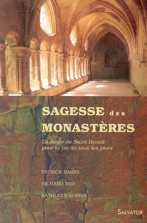 Sagesse des monastères : la règle de saint Benoît pour la vie de tous les jours : texte intégral de la Règle de saint Benoît dans la traduction de l'Abbaye de Solesmes - Benoît