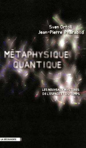 Métaphysique quantique : les nouveaux mystères de l'espace et du temps - Sven Ortoli