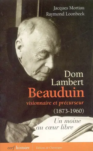 Dom Lambert Beauduin, visionnaire et précurseur (1873-1960) : un moine au coeur libre - Jacques Mortiau