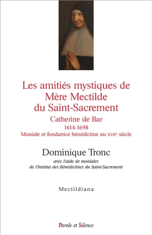 Les amitiés mystiques de mère Mectilde du Saint-Sacrement (1614-1698) - Dominique Tronc