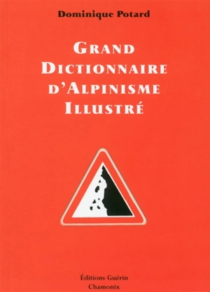 Grand dictionnaire d'alpinisme illustré : alpinisme-langage courant, langage courant-alpinisme - Dominique Potard