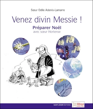 Venez divin Messie ! : préparer Noël avec soeur Hortense - Odile Adenis-Lamarre