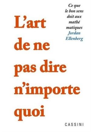 L'art de ne pas dire n'importe quoi : ce que le bon sens doit aux mathématiques - Jordan Ellenberg