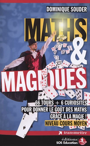 Maths & magiques : 66 tours + 6 curiosités pour donner le goût des maths grâce à la magie ! : niveau cours moyen - Dominique Souder