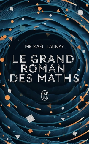 Le grand roman des maths : de la préhistoire à nos jours - Mickaël Launay