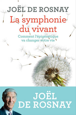La symphonie du vivant : comment l'épigénétique va changer votre vie - Joël de Rosnay