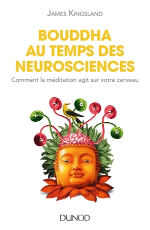 Bouddha au temps des neurosciences : comment la méditation agit sur votre cerveau - James Kingsland