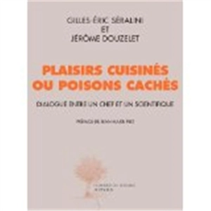 Plaisirs cuisinés ou poisons cachés : dialogue entre un chef et un scientifique - Gilles-Eric Séralini