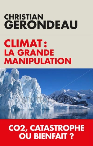 Climat : la grande manipulation : CO2, catastrophe ou bienfait ? - Christian Gerondeau