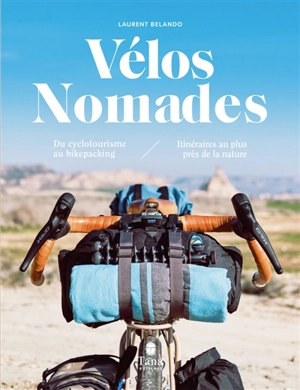 Vélos nomades : du cyclotourisme au bikepacking : itinéraires au plus près de la nature - Laurent Belando