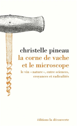 La corne de vache et le microscope : le vin nature, entre sciences, croyances et radicalités - Christelle Pineau