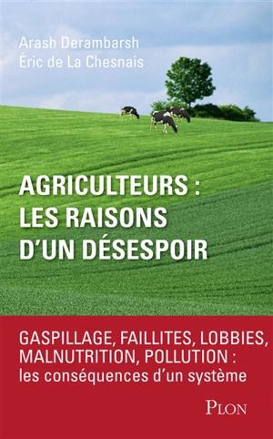 Agriculteurs, les raisons d'un désespoir : faillites, lobbies, malnutrition, pollution : les conséquences d'un sytème - Eric de La Chesnais