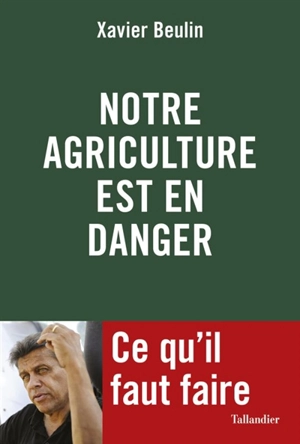 Notre agriculture est en danger : ce qu'il faut faire - Xavier Beulin