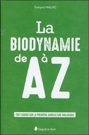 La biodynamie de A à Z : tout savoir sur la première agriculture biologique - Evelyne Malnic