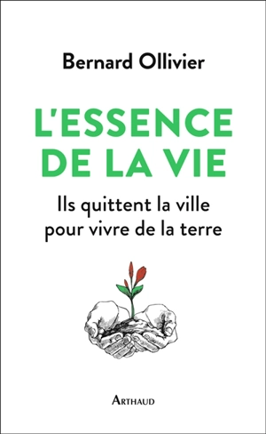 L'essence de la vie : ils quittent la ville pour vivre de la terre - Bernard Ollivier