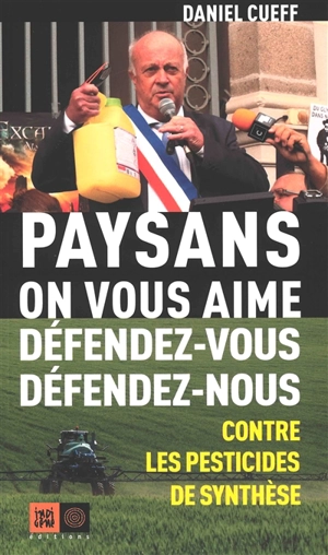 Paysans, on vous aime, défendez-vous, défendez-nous : contre les pesticides de synthèse - Daniel Cueff