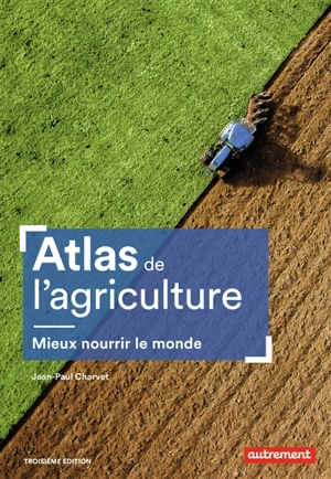 Atlas de l'agriculture : mieux nourrir le monde - Jean-Paul Charvet