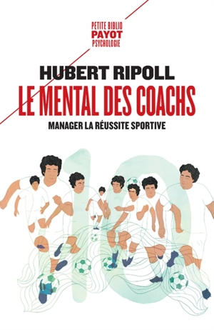 Le mental des coachs : manager la réussite sportive - Hubert Ripoll