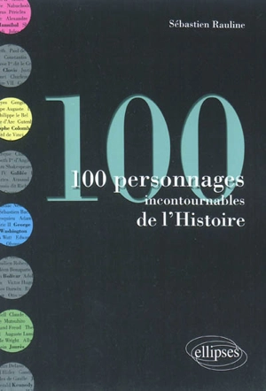 100 personnages incontournables de l'histoire - Sébastien Rauline