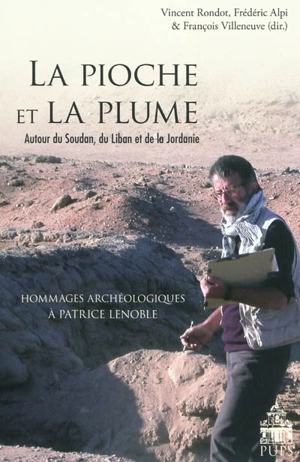 La pioche et la plume : autour du Soudan, du Liban et de la Jordanie : hommages archéologiques à Patrice Lenoble