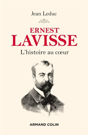 Ernest Lavisse : l'histoire au coeur - Jean Leduc